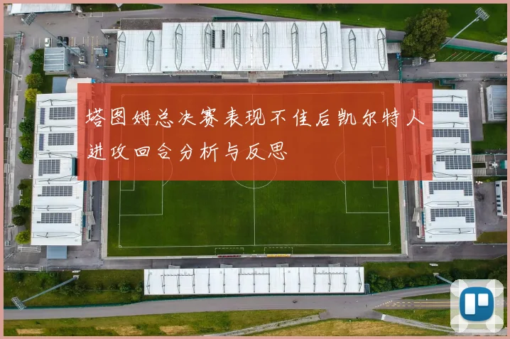 塔图姆总决赛表现不佳后凯尔特人进攻回合分析与反思